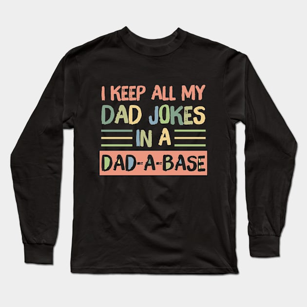 I Keep All My Dad Jokes in A Dad-A-Base Long Sleeve T-Shirt by Teewyld